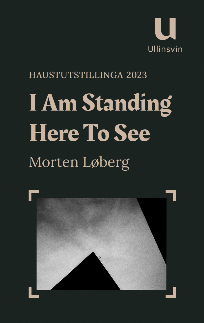 2023 Morten Løberg med utstillingen «I Am Standing Here To See» i Galleri Ullinsvin, Vågå, 23.09 – 29.10